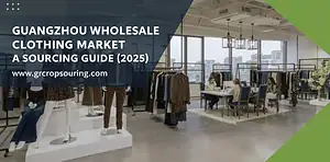 uangzhou Wholesale Clothing Market: A Sourcing Guide (2025)